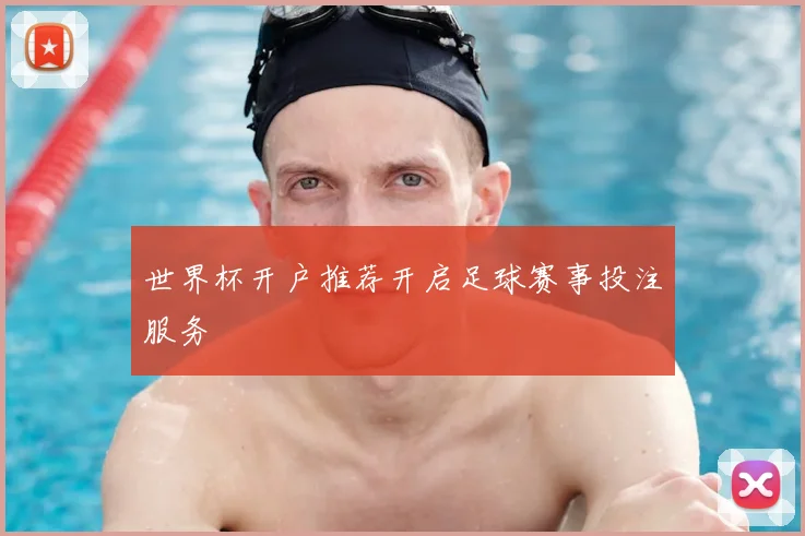 世界杯开户推荐开启足球赛事投注服务