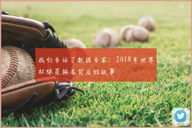我们专访了数据专家:2018年世界杯球星排名背后的故事