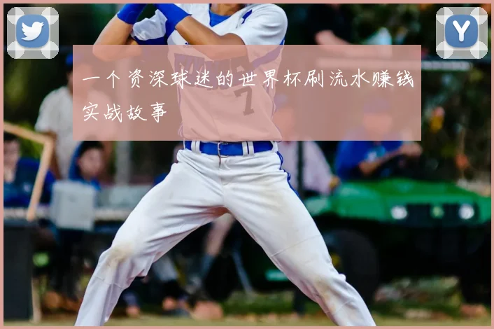 一个资深球迷的世界杯刷流水赚钱实战故事