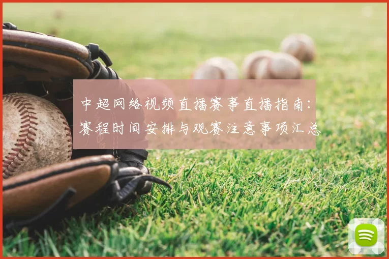 中超网络视频直播赛事直播指南:赛程时间安排与观赛注意事项汇总
