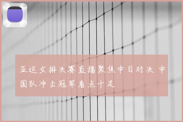 亚运女排决赛直播聚焦中日对决 中国队冲击冠军看点十足