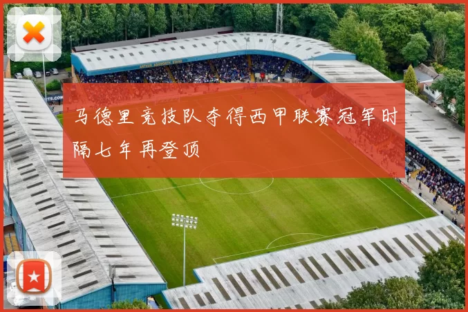 马德里竞技队夺得西甲联赛冠军时隔七年再登顶