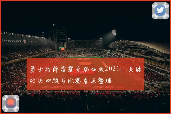 勇士对阵雷霆全场回放2021：关键对决回顾与比赛看点整理