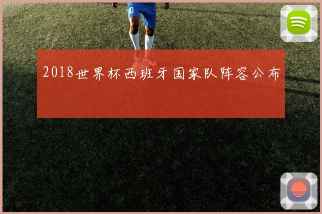 2018世界杯西班牙国家队阵容公布