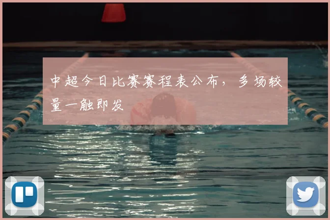 中超今日比赛赛程表公布,多场较量一触即发