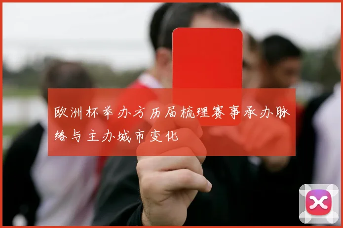 欧洲杯举办方历届梳理赛事承办脉络与主办城市变化