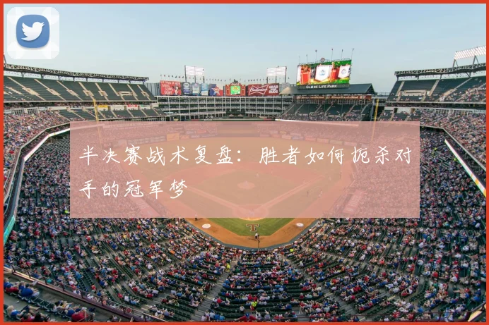 半决赛战术复盘：胜者如何扼杀对手的冠军梦